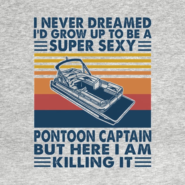 I Never Dreamed I'd Grow Up To Be A Super Sexy PonToon Captain Shirt Funny Boating Lover Gift by Alana Clothing